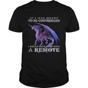 If I Was Meant To Be Controlled I Would Have Come With A Remote Shirt
